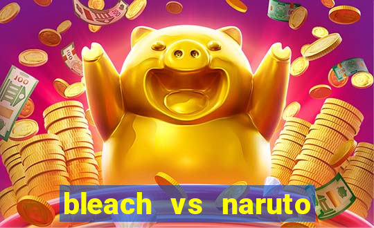 bleach vs naruto 2.6 jogos de luta